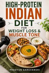 Icon image High-Protein Indian Diet for Weight Loss & Muscle Tone: Easy Indian Recipes, 7-, 14- & 30-Day Meal Plans, Fat Loss Strategies and a Sustainable Healthy Eating Guide