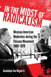 Icon image In the Midst of Radicalism: Mexican American Moderates during the Chicano Movement, 1960–1978