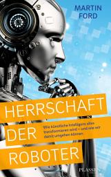 Icon image Herrschaft der Roboter: Wie künstliche Intelligenz alles transformieren wird – und wie wir damit umgehen können