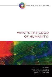 Icon image What's the Good of Humanity?