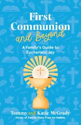 Icon image First Communion and Beyond: A Family's Guide to Eucharistic Joy