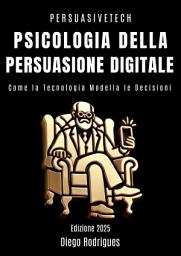 Icon image PSICOLOGIA DELLA PERSUASIONE DIGITALE: Come la Tecnologia Modella le Decisioni