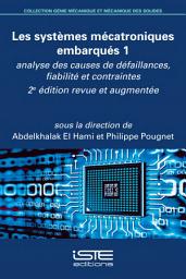 Icon image Les systèmes mécatroniques embarqués 1: Analyse des causes de défaillances, fiabilité et contraintes - 2e édition revue et augmentée, Volume 1