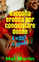 Icon image Raccolta erotica per conquistare le donne