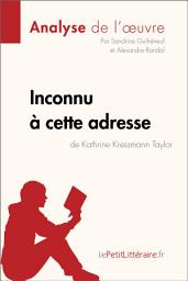 Icon image Inconnu à cette adresse de Kathrine Kressmann Taylor (Analyse de l'oeuvre): Analyse complète et résumé détaillé de l'oeuvre