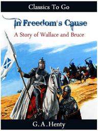 Icon image In Freedom's Cause - a Story of Wallace and Bruce