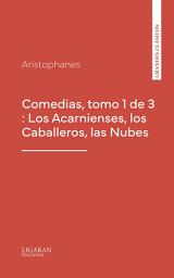 Icon image Comedias, tomo 1 de 3 : Los Acarnienses, los Caballeros, las Nubes