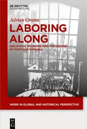 Icon image Laboring Along: Industrial Workers and the Making of Postwar Romania