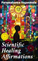 Icon image Scientific Healing Affirmations: Enriched edition. Harnessing the Power of Affirmations for Holistic Healing and Spiritual Growth