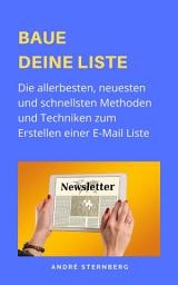 Icon image Baue deine Liste: Die allerbesten, neuesten und schnellsten Methoden und Techniken zum Erstellen einer E-Mail Liste