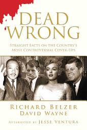 Icon image Dead Wrong: Straight Facts on the Country's Most Controversial Cover-Ups