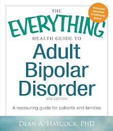 Icon image The Everything Health Guide to Adult Bipolar Disorder: A Reassuring Guide for Patients and Families