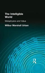 Icon image The Intelligible World: Metaphysics and Value