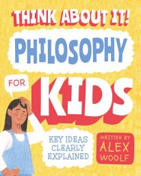 Icon image Think About It! Philosophy for Kids: Key Ideas Clearly Explained