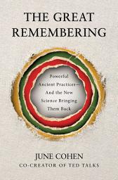 Icon image The Great Remembering: Powerful Ancient Practices—and the New Science Bringing Them Back