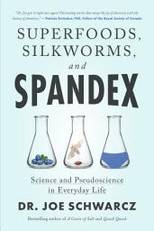 Icon image Superfoods, Silkworms, and Spandex: Science and Pseudoscience in Everyday Life