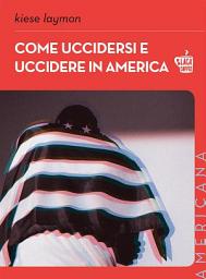 Icon image Come uccidersi e uccidere in America