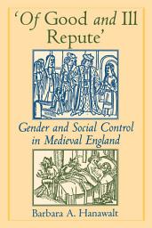 Icon image 'Of Good and Ill Repute': Gender and Social Control in Medieval England