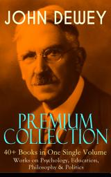 Icon image JOHN DEWEY Premium Collection – 40+ Books in One Single Volume: Works on Psychology, Education, Philosophy & Politics: Democracy and Education, The Schools of Utopia, Studies in Logical Theory, Ethics, Soul and Body, Psychology and Social Practice, Psychology of Infant Language, German Philosophy and Politics...