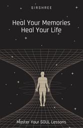 Icon image Heal Your Memories, Heal Your Life: Master Your Soul Lessons