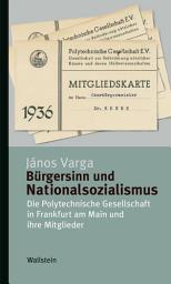 Icon image Bürgersinn und Nationalsozialismus: Die Polytechnische Gesellschaft in Frankfurt am Main und ihre Mitglieder