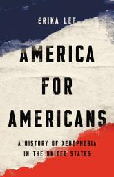 Icon image America for Americans: A History of Xenophobia in the United States