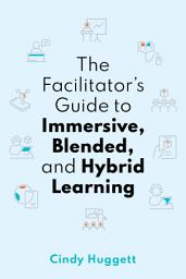 Icon image The Facilitator's Guide to Immersive, Blended, and Hybrid Learning