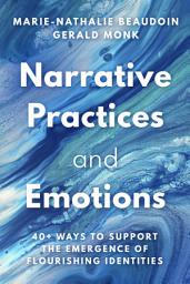 Icon image Narrative Practices and Emotions: 40+ Ways to Support the Emergence of Flourishing Identities