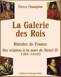 Icon image La Galerie des Rois: Histoire de France des Origines à la mort de Henri IV (481-1610)