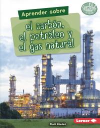 Icon image Aprender sobre el carbón, el petróleo y el gas natural (Finding Out about Coal, Oil, and Natural Gas)