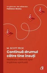 Icon image Continuă drumul către tine însuți: Nesfârșita călătorie spre împlinirea spirituală