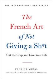 Icon image The French Art of Not Giving a Sh*t: Cut the Crap and Live Your Life