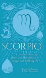 Icon image Scorpio: Let Your Sun Sign Show You the Way to a Happy and Fulfilling Life