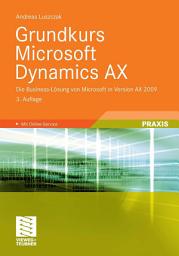 Icon image Grundkurs Microsoft Dynamics AX: Die Business-Lösung von Microsoft in Version AX 2009, Ausgabe 3