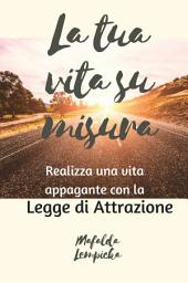 Icon image La tua vita su misura: realizza una vita appagante con la Legge dell'Attrazione
