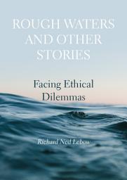 Icon image Rough Waters and Other Stories: Facing Ethical Dilemmas
