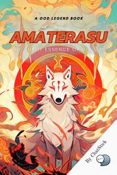 Icon image Amaterasu: The Sunlit Essence of Divinity: Dive Into The Story Of Amaterasu, Her Conflict With Her Brother Susanoo, And Her Role As The Sun Goddess for Google Play Book edition