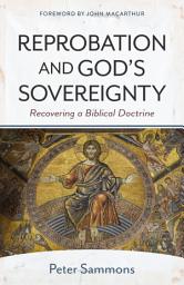 Icon image Reprobation and God's Sovereignty: Recovering a Biblical Doctrine