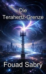 Icon image Die Terahertz-Grenze: Die Physik und Ausbreitung von Submillimeter-Kommunikationen meistern