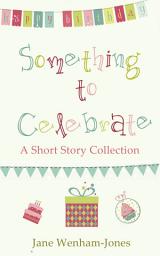 Icon image Something to Celebrate: A sparkling short story collection from the author of The Big Five O