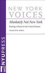 Icon image Absolutely Not New York: Finding a Home for the United Nations