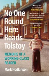 Icon image No One Round Here Reads Tolstoy: Memoirs of a Working-Class Reader
