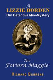 Icon image The Forlorn Maggie: A Lizzie Borden, Girl Detective Mini-Mystery