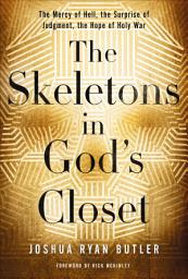 Icon image The Skeletons in God's Closet: The Mercy of Hell, the Surprise of Judgment, the Hope of Holy War