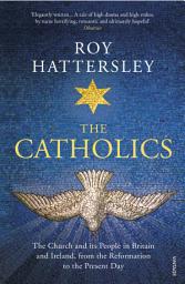 Icon image The Catholics: The Church and its People in Britain and Ireland, from the Reformation to the Present Day