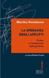 Icon image La Speranza degli afflitti: Il lutto e i fondamenti della giustizia. A cura di Paolo Costa