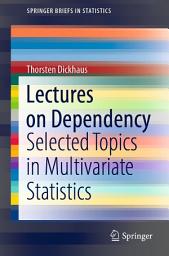 Icon image Lectures on Dependency: Selected Topics in Multivariate Statistics