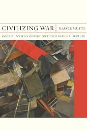 Icon image Civilizing War: Imperial Politics and the Poetics of National Rupture