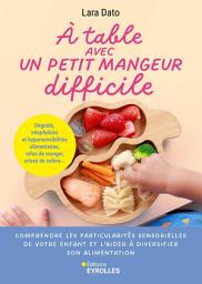 Icon image À table avec un petit mangeur difficile: Dégoûts, néophobies et hypersensibiltés alimentaires, refus de manger, crises de colère...