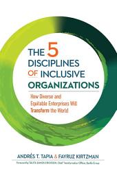 Icon image The 5 Disciplines of Inclusive Organizations: How Diverse and Equitable Enterprises Will Transform the World